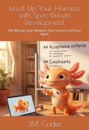 Level Up Your Harness with Spec-Driven Development: The Missing Layer Between Your Harness and Your Agent (Agentic Harness Engineering)