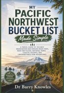 My Pacific Northwest Bucket List Made Simple: A Travel Guide to the Best Washington and Oregon Road Trips, Must-See Places, National Parks, Coastal ... PNW Adventures (My Bucket List Series)