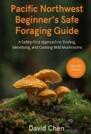Pacific Northwest Beginner's Safe Foraging Guide: A Safety-First Approach to Finding, Identifying, and Cooking Wild Mushrooms