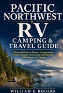 Pacific Northwest RV Camping & Travel Guide: A Practical Guide to Routes, Campgrounds, Roads, Weather, Ferries, and Trip Planning in Washington and Oregon (The Complete RV Buying & Selling Series)