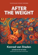 After the Weight: Navigating Sex, Desire, and Intimacy After the Body Has Changed (The Psychology of Weight Loss Series)