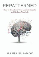 Repatterned: How to Transform Your Conflict Defaults and Reclaim Your Life