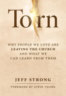 Torn: Why People We Love Are Leaving the Church and What We Can Learn from Them