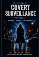THE THEORY OF COVERT SURVEILLANCE: THE COMPLETE THEORY OF COVERT SURVEILLANCE - FOR PRIVATE DETECTIVE (GERU METHOD - COVERT SURVEILLANCE)