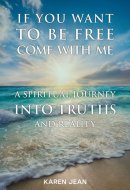 If You Want To Be Free Come With Me: A Spiritual Journey into Truths and Reality