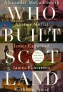 Who Built Scotland A History of the Nation in Twenty-five Buildings