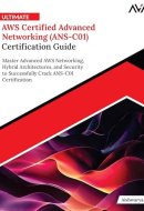 Ultimate AWS Certified Advanced Networking (ANS-C01) Certification Guide: Master Advanced AWS Networking, Hybrid Architectures, and Security to ... Crack ANS-C01 Certification (English Edition)