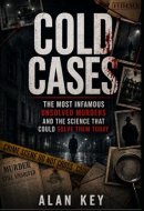 Cold Cases: The Most Infamous Unsolved Murders and the Science That Could Solve Them Today