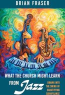 What the Church Might Learn from Jazz: Drawn Into the Swing of Sanctifying Significance