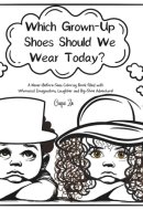 Which Grown-Up Shoes Should We Wear Today?: A Never-Before-Seen Coloring Book filled with Whimsical Imagination, Laughter and Big-Footwear Adventure!
