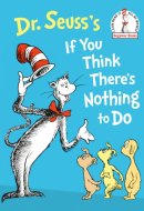 Dr. Seuss's If You Think There's Nothing to Do