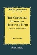 The Chronicle History of Henry the Fifth Reprint of First Quarto, 1600 (Classic Reprint)