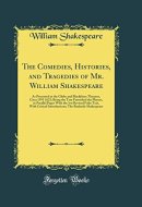 The Comedies, Histories, and Tragedies of Mr. William Shakespeare As Presented at the Globe and Blackfriars Theatres, Circa 1591 1623; Being the Text Furnished the Players, in Parallel Pages with the ﬁrst Revised Folio Text, with Critical Introductions