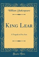 King Lear A Tragedy in Five Acts (Classic Reprint)