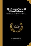 The Dramatic Works Of William Shakspeare To Which Are Added His Miscellaneous Poems