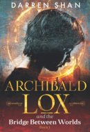 Archibald Lox and the Bridge Between Worlds Archibald Lox Series, Volume 1, Book 1 Of 3