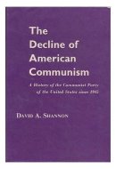 The Decline of American Communism A History of the Communist Party of the United States Since 1945