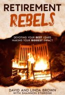 Retirement Rebels - Devoting Your Best Years Making Your Biggest Impact