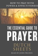 The Essential Guide to Prayer: How to Pray with Power and Effectiveness