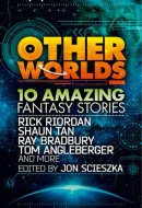 Other Worlds (feat. stories by Rick Riordan, Shaun Tan, Tom Angleberger, Ray Bradbury and more)
