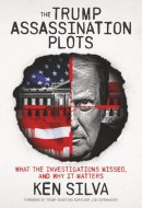 The Trump Assassination Plots: What the Investigations Missed and Why it Matters